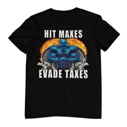 Hit Maxes Evade Taxes - Funny Gym Shirt