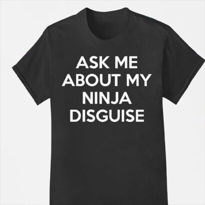 Ask me about my ninja disguise Tshirt