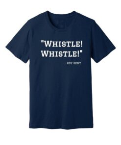 Whistle! Whistle! Roy Kent Shirt,Ted Lasso Shirt