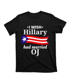 I Wish Hillary Had Married OJ Shirt, Funny Anti Hillary Shirt