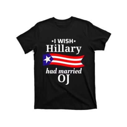 I Wish Hillary Had Married OJ Shirt, Funny Anti Hillary Shirt