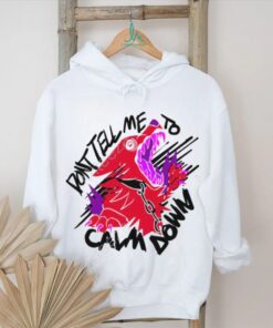 Dont Tell Me To Calm Down Theroguez Shirts