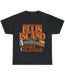 I Changed My Name At Ellis Island To Pussyslayer69 shirt, Pussys layer shirt