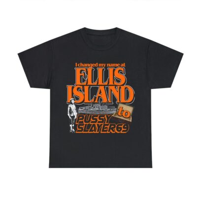 I Changed My Name At Ellis Island To Pussyslayer69 shirt, Pussys layer shirt