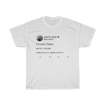 I'm sorry Taylor - Kanye West Tweet Shirt - Kayne West tshirt