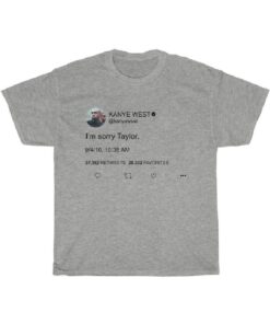 I'm sorry Taylor - Kanye West Tweet Shirt - Kayne West tshirt
