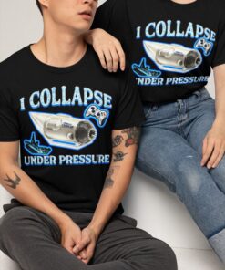 I Collapse Under Pressure Shirt