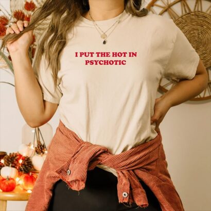 I Put the Hot in Psychotic comfort color Shirt, Hipster Shirt, Sarcastic Gift, Sarcastic Saying Shirt