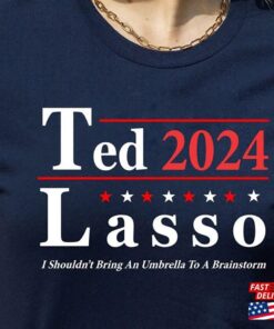 Ted Lasso 2024 Election Slogan For President Funny Soccer Coach British Sport Tv Show Humor Gift Womens Mens Unisex TShirt