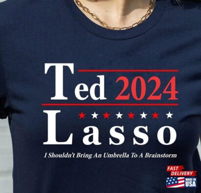 Ted Lasso 2024 Election Slogan For President Funny Soccer Coach British Sport Tv Show Humor Gift Womens Mens Unisex TShirt