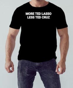 More Ted Lasso less Ted Cruz shirt