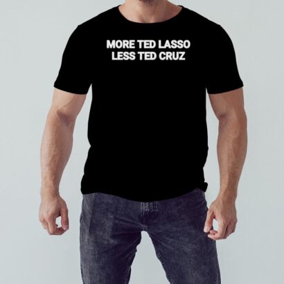 More Ted Lasso less Ted Cruz shirt