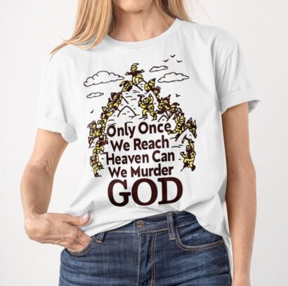 Only Once We Reach Heaven Can We Murder GOD Classic TShirt