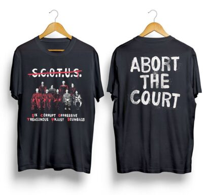 Abort The Court Shirt, Abort The Supreme Court tee, Scotus Abort The Court tshirt