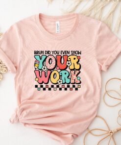 Bruh Did You Even Show Your Homework, Cute Teacher Gift, Teacher Appreciation Week Shirt