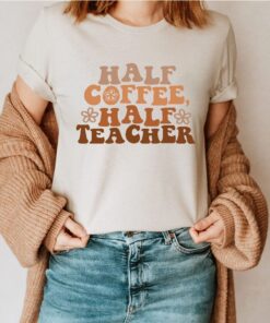 Half Teacher Half Coffee Shirt, Cute Teacher Shirt, Retro Teacher Shirt, Trendy Teacher Shirts
