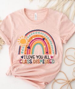 I Love You All Class Dismissed, 2022 Last Day Of School, Funny Teacher Life Shirt