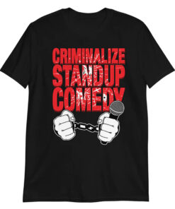 Criminalize stand-up comedy tshirt