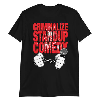 Criminalize stand-up comedy tshirt