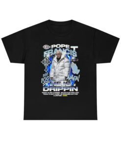 Pope Francis tshirt, he is drippin tshirt