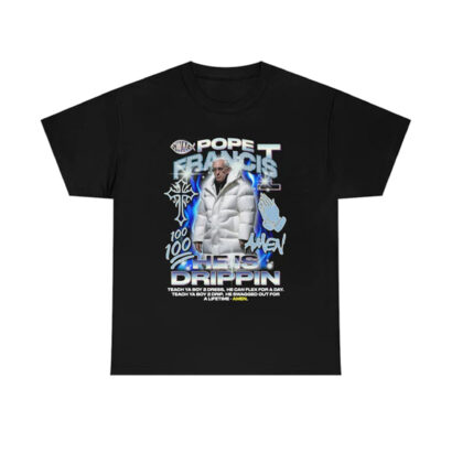 Pope Francis tshirt, he is drippin tshirt