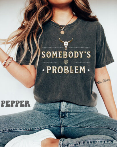 Somebody’s Problem Shirt, Country Music Shirt, Cowgirl Shirt, Country Western Shirt