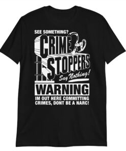 Crime Stoppers: See Something? Say Nothing Tshirt