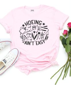 Gardener Shirt,Plant Lover Shirt,Farmer Shirt,Hoeing Ain't Easy Shirt,Botanical Shirt,Gardening Shirt