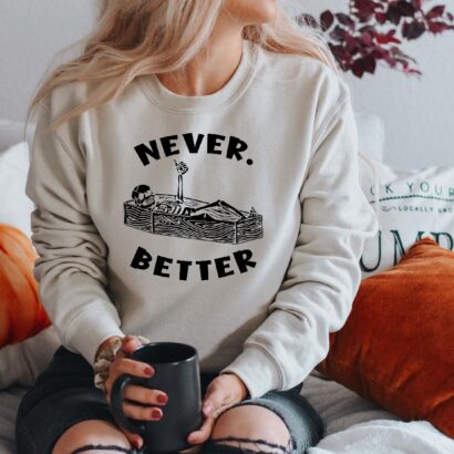 Never Better Skeleton Sweatshirt, Spooky Season Shirt