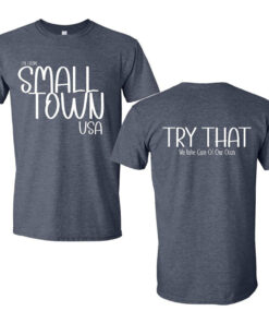 Try That in A Small Town shirt, Small Town USA, We Take Care of Our Own shirt, Team Jason Aldean Shirt