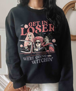 Get In Loser We're Going Witchin Shirt, Sanderson Sisters Sweatshirt, Bad Witch Halloween Shirt