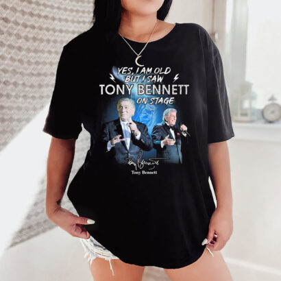 RIP Tony Bennett Shirt, Yes I Am Old But I Saw Tony Bennett On Stage Signature T Shirt