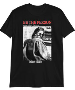 Be The Person Your Dog Thinks Killed Hitler tshirt