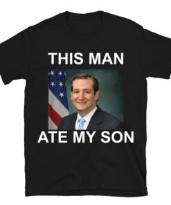 This Man Ate My Son Shirt, Ted Cruz Shirt, Funny Meme Shirt