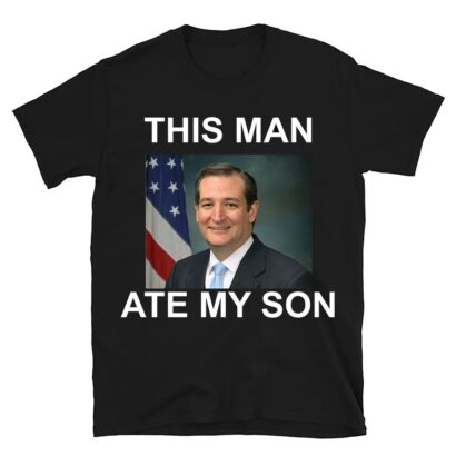 This Man Ate My Son Shirt, Ted Cruz Shirt, Funny Meme Shirt