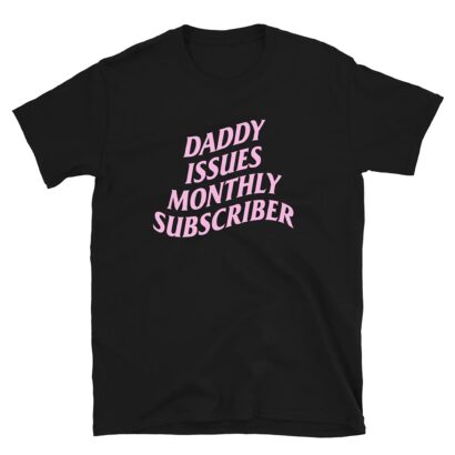 Daddy Issues Monthly Subscriber shirt, Funny shirt, Trending shirt