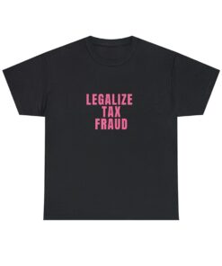 Legalize Tax Fraud Unisex T-Shirt, Funny Y2K Style Shirt, Funny Sayings Shirt