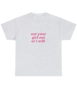Eat Your Girl Out Or I Will Shirt, Funny Unisex T-Shirt, Funny LGBTQ Pride Tee