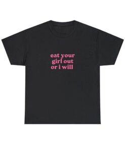 Eat Your Girl Out Or I Will Shirt, Funny Unisex T-Shirt, Funny LGBTQ Pride Tee