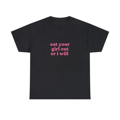 Eat Your Girl Out Or I Will Shirt, Funny Unisex T-Shirt, Funny LGBTQ Pride Tee