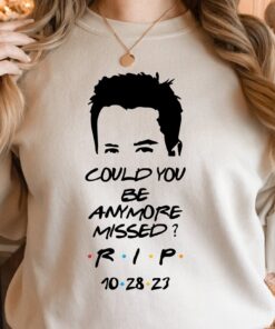 Chandler Bing Sweatshirt, Rest in peace friends Chandler Bing, Chandler Bing Hoodie, Could You Be Anymore Missed, RIP Chandler Bing Tee