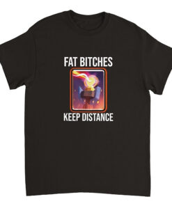 Fat Bitches Keep Distance Meme T-Shirt, Funny Meme Shirt, Clash Of Clans Meme Shirt