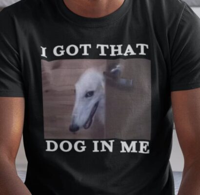 I Got That Dog in Me Shirt