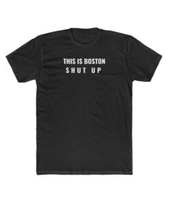 This is Boston shirt, Shut Up shirt, This is Boston Shut Up shirt, Boston shirt