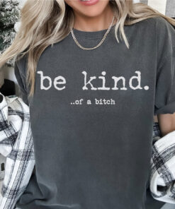 Be Kind Of A Bitch T-Shirt, Bitch T-Shirt, Funny Sayings Shirts, Kindness Shirt, Sarcastic Tee