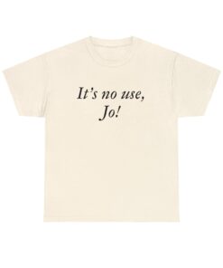 It's No Use Jo Little Women Laurie Quote Film by Greta Gerwig Unisex tshirt