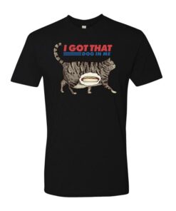 I got that dog in me T-Shirt, Funny Cat T-shirt, Cat Lover Gift