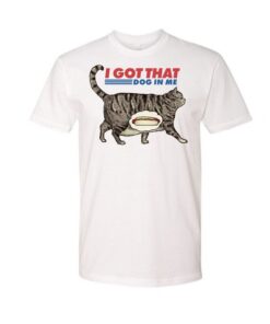 I got that dog in me T-Shirt, Funny Cat T-shirt, Cat Lover Gift