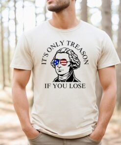 It's Only Treason If You Lose 4th of July Shirt, History Teacher Shirt, George Washington, July 4th Shirt, Independence Day