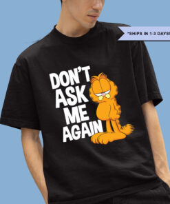 Garfield don't ask me again shirt